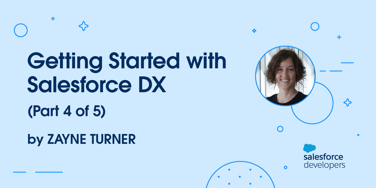 Getting Started with Salesforce DX (Part 4 of 5)