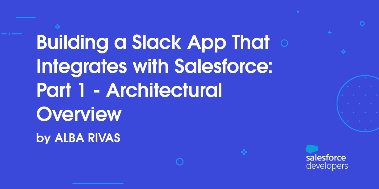 Building a Slack App That Integrates with Salesforce: Part 1 – Architectural Overview
