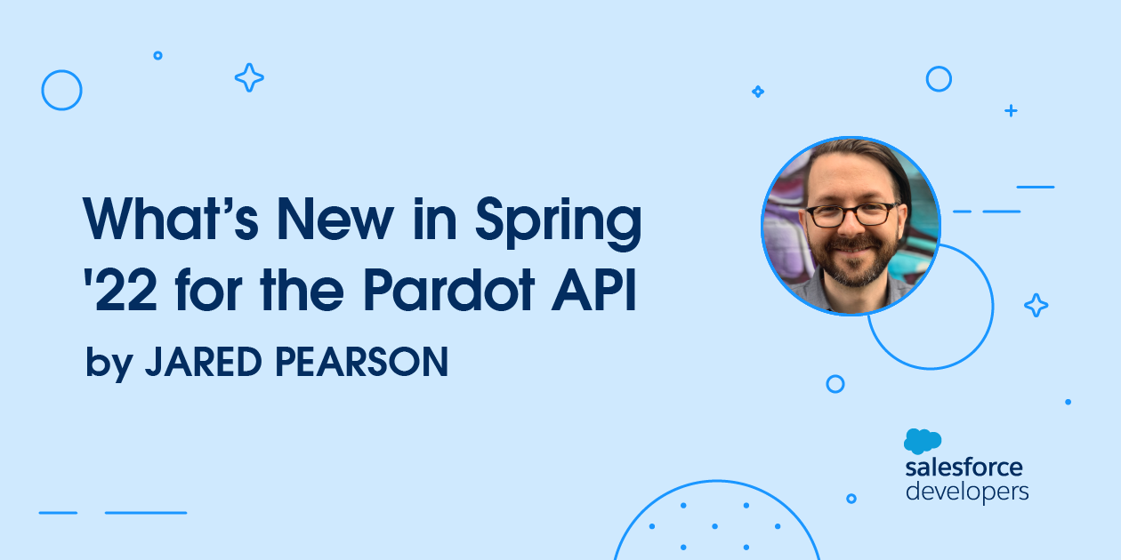 What’s New in Spring ’22 for the Pardot API | Salesforce Developers Blog
