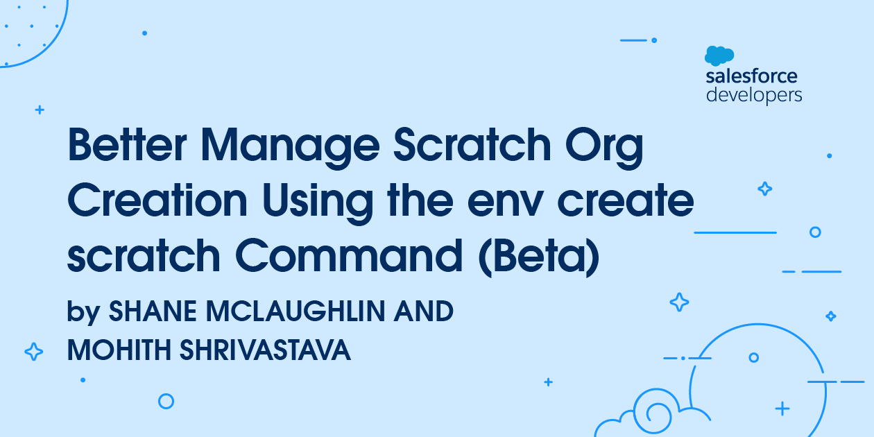 Better Manage Scratch Org Creation Using the env create scratch Command (Beta)