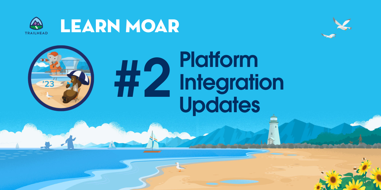 Platform Integration Updates for Developers | Learn Moar Summer ’23