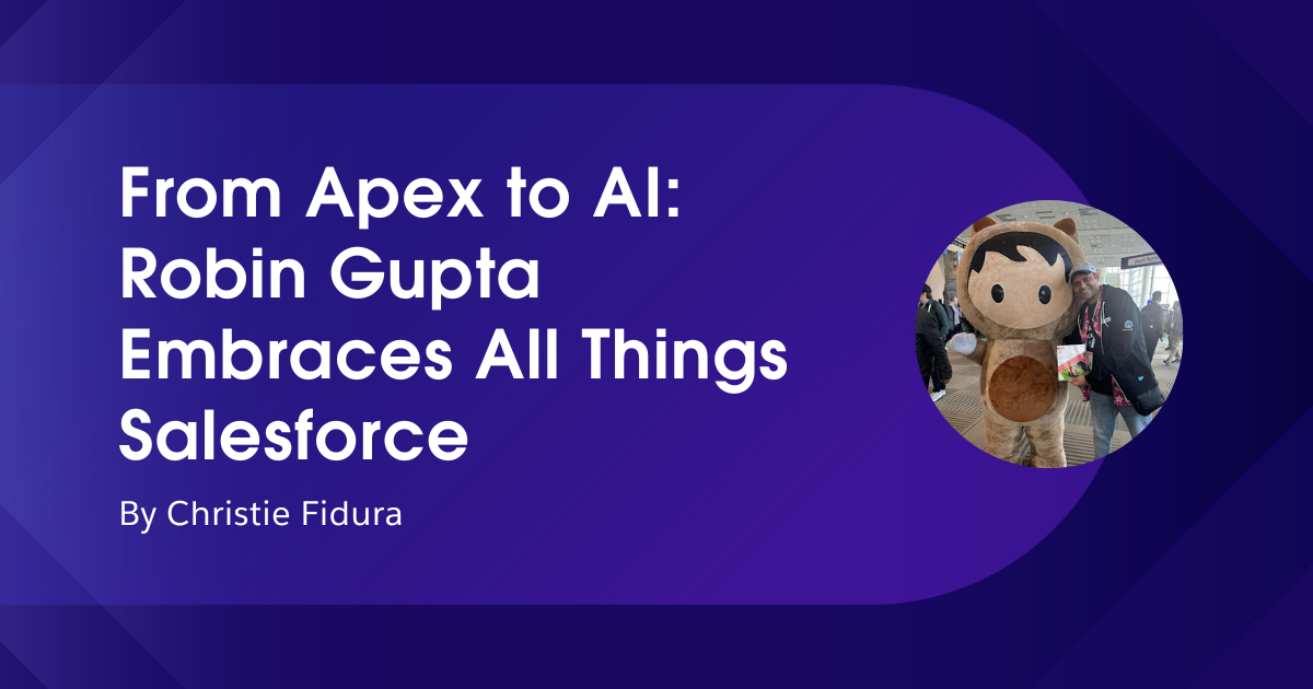 From Apex to AI: Robin Gupta Embraces All Things Salesforce