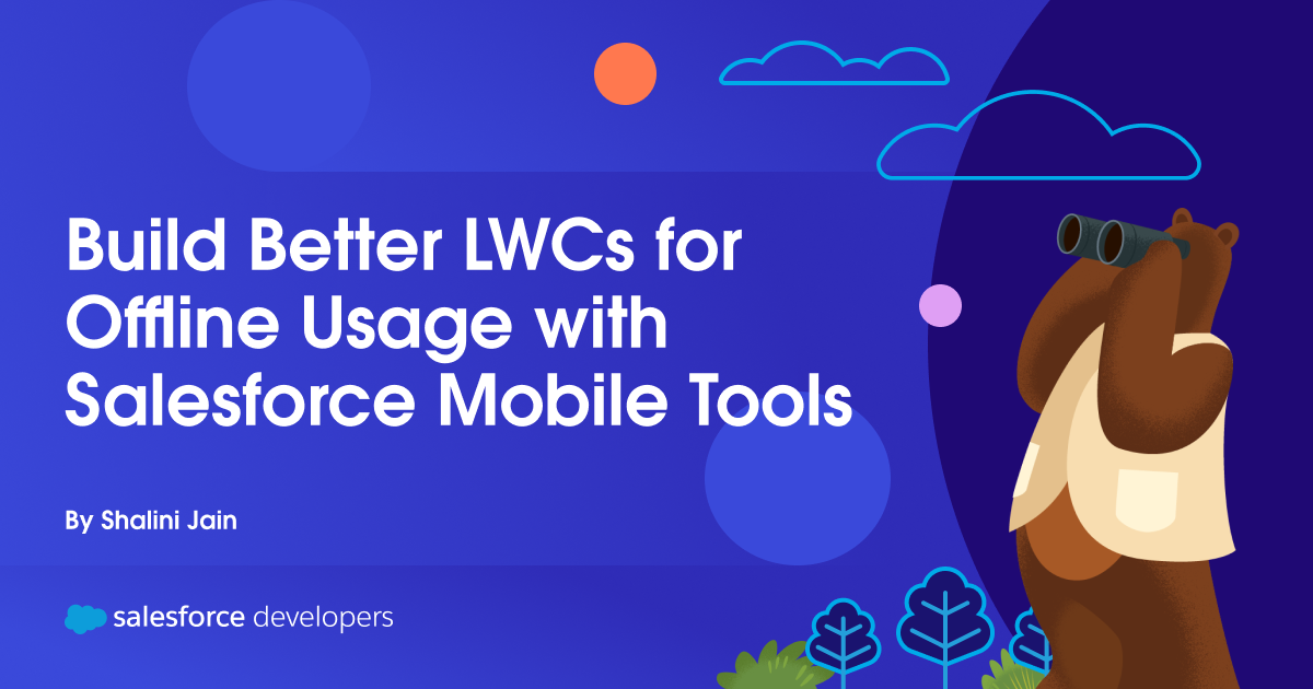 Build Better LWCs for Offline Usage with Salesforce Mobile Tools